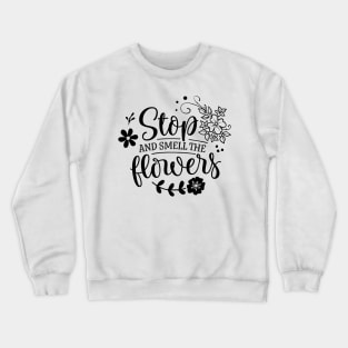 Stop and smell the flowers Crewneck Sweatshirt